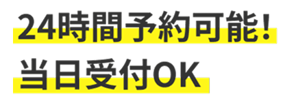 24時間予約可能！ 当日受付OK