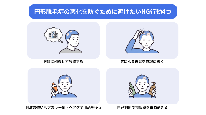 円形脱毛症の悪化を防ぐために避けたい行動を4つ解説。医師に相談せず放置すること、気になる白髪を無理に抜くこと、刺激の強いヘアカラー剤やヘアケア用品を使うこと、自己判断で市販薬を重ねすぎること。